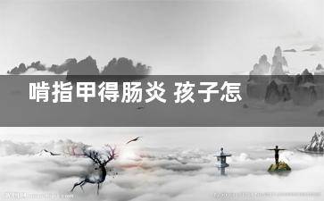 啃指甲得肠炎 孩子怎么样才不会啃指甲？(啃指甲得肠炎怎么治)